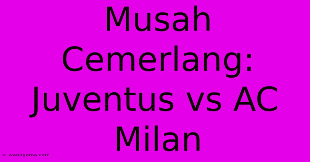 Musah Cemerlang: Juventus Vs AC Milan