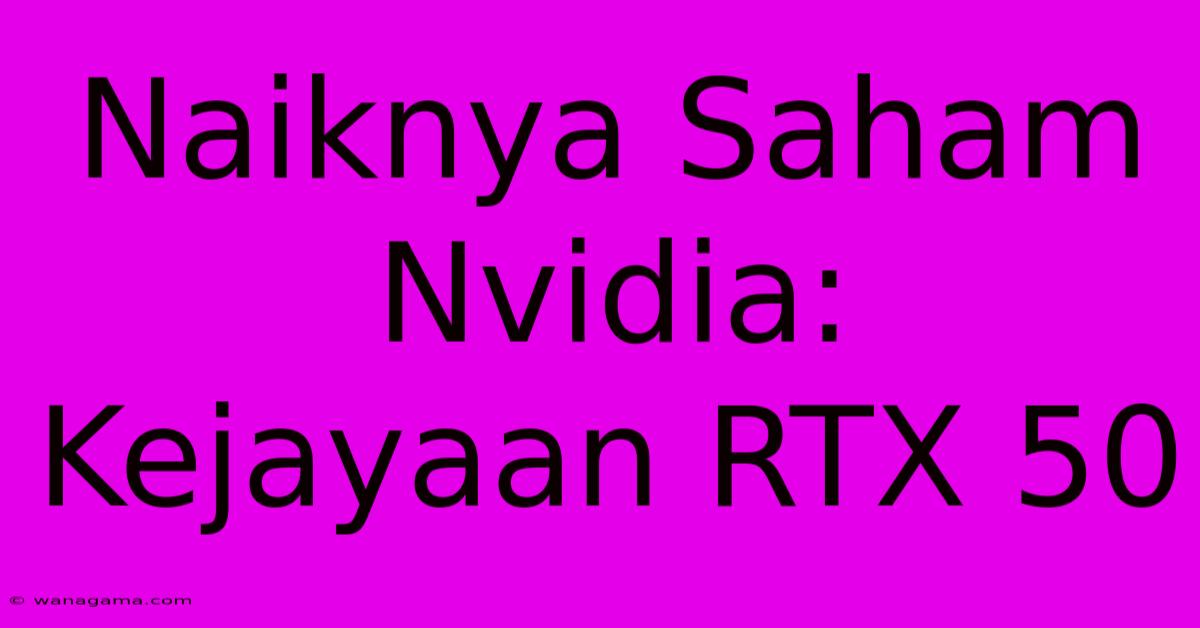 Naiknya Saham Nvidia:  Kejayaan RTX 50