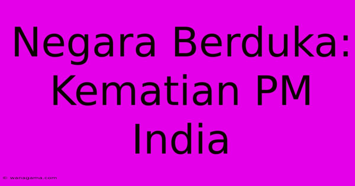 Negara Berduka: Kematian PM India