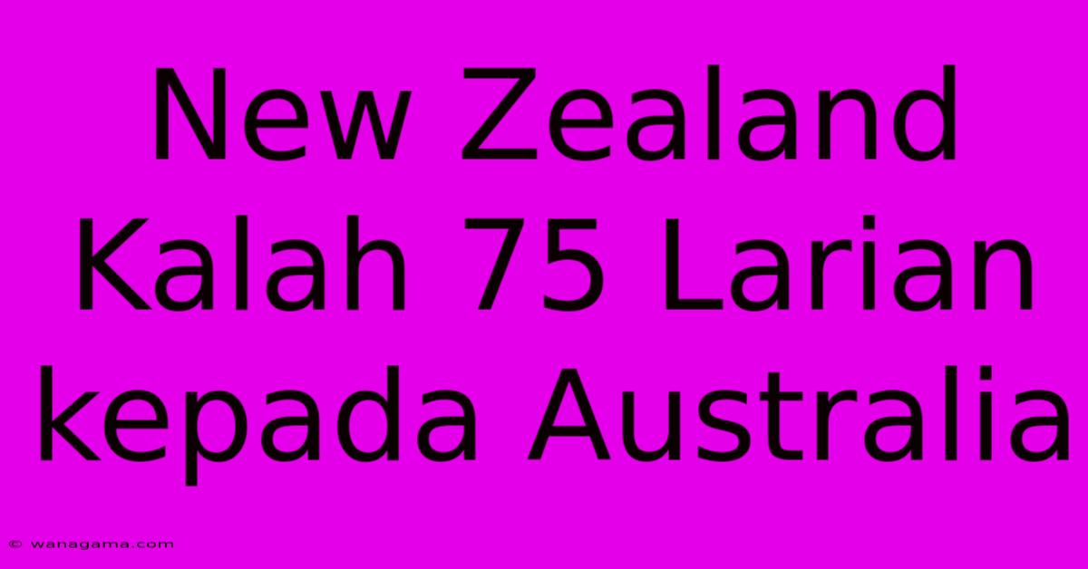 New Zealand Kalah 75 Larian Kepada Australia