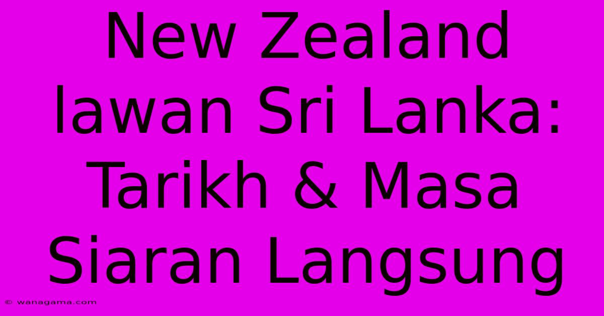 New Zealand Lawan Sri Lanka: Tarikh & Masa Siaran Langsung