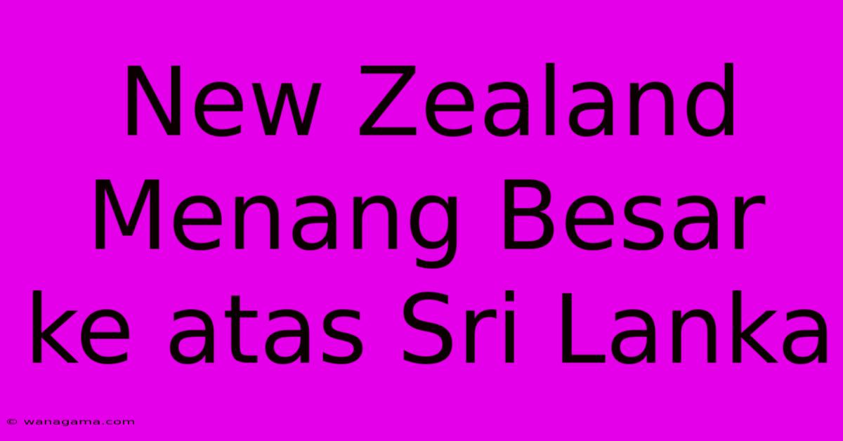 New Zealand Menang Besar Ke Atas Sri Lanka