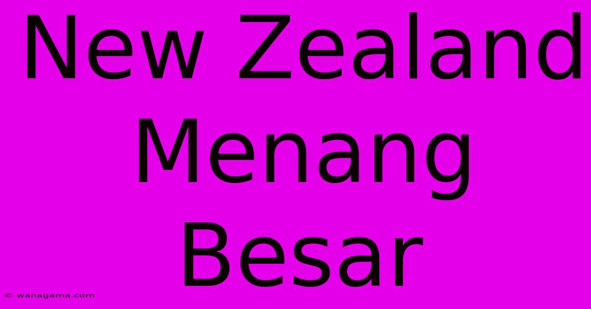 New Zealand Menang Besar