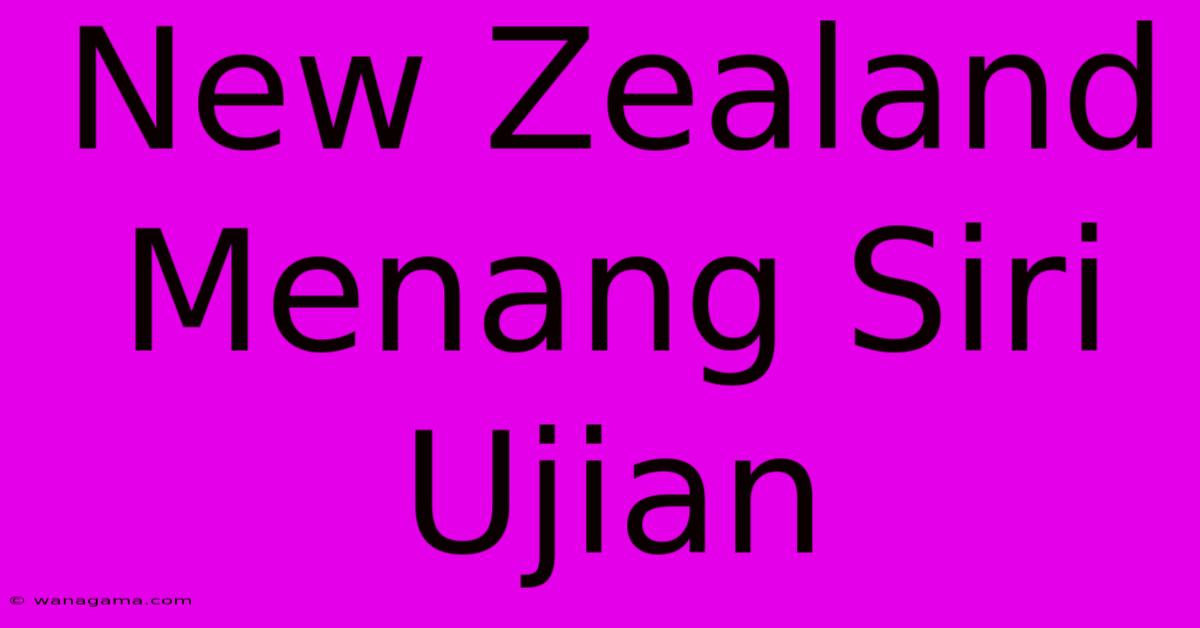 New Zealand Menang Siri Ujian