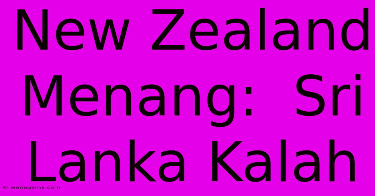 New Zealand Menang:  Sri Lanka Kalah