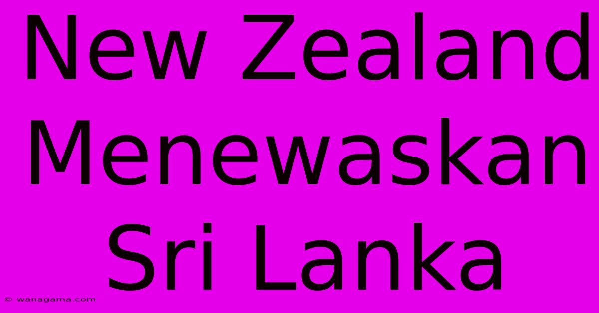 New Zealand Menewaskan Sri Lanka