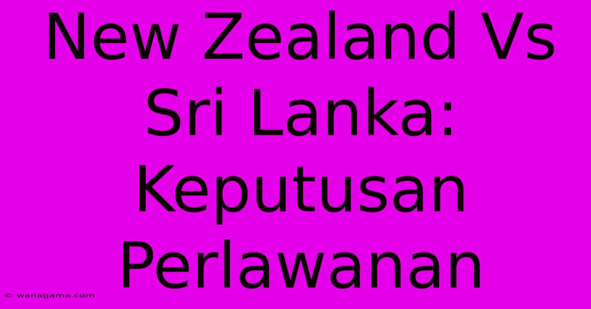 New Zealand Vs Sri Lanka: Keputusan Perlawanan