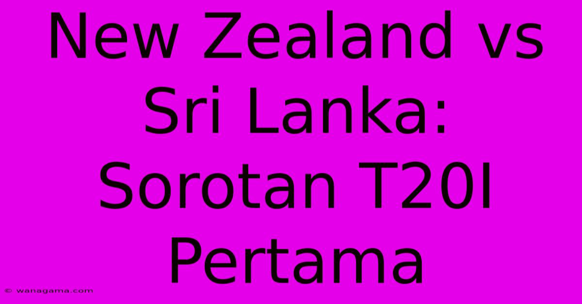 New Zealand Vs Sri Lanka: Sorotan T20I Pertama