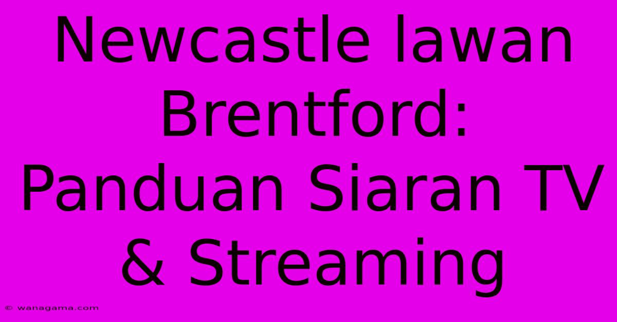 Newcastle Lawan Brentford: Panduan Siaran TV & Streaming Newcastle Lawan Brentford: Panduan Siaran TV & Streaming