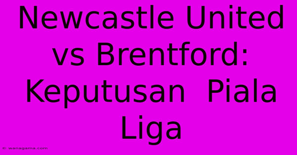 Newcastle United Vs Brentford: Keputusan Piala Liga Newcastle United Vs Brentford: Keputusan Piala Liga