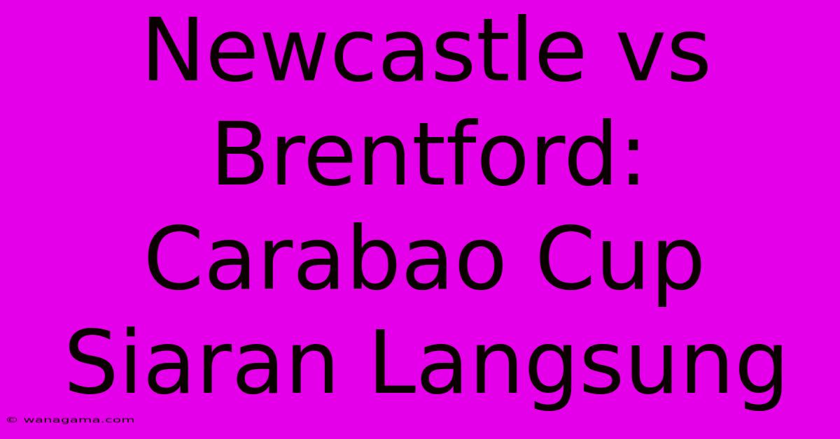 Newcastle Vs Brentford: Carabao Cup Siaran Langsung Newcastle Vs Brentford: Carabao Cup Siaran Langsung