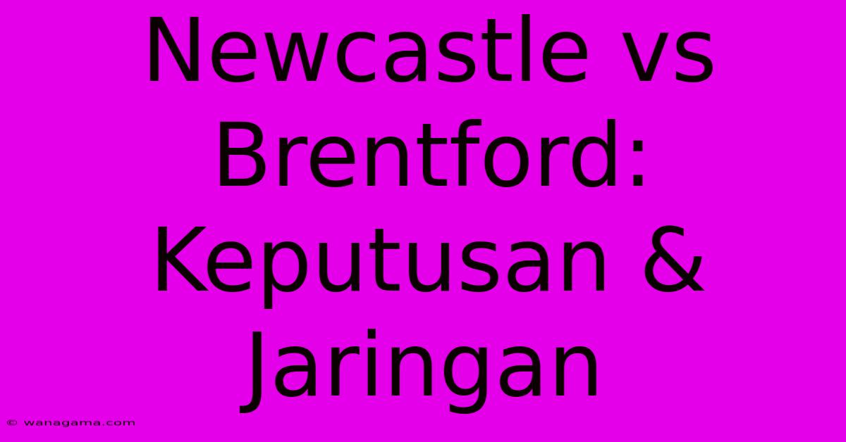 Newcastle Vs Brentford: Keputusan & Jaringan Newcastle Vs Brentford: Keputusan & Jaringan