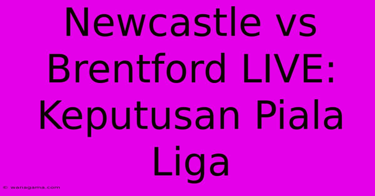Newcastle Vs Brentford LIVE: Keputusan Piala Liga Newcastle Vs Brentford LIVE: Keputusan Piala Liga