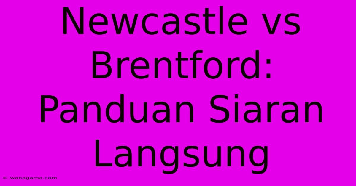 Newcastle Vs Brentford: Panduan Siaran Langsung Newcastle Vs Brentford: Panduan Siaran Langsung