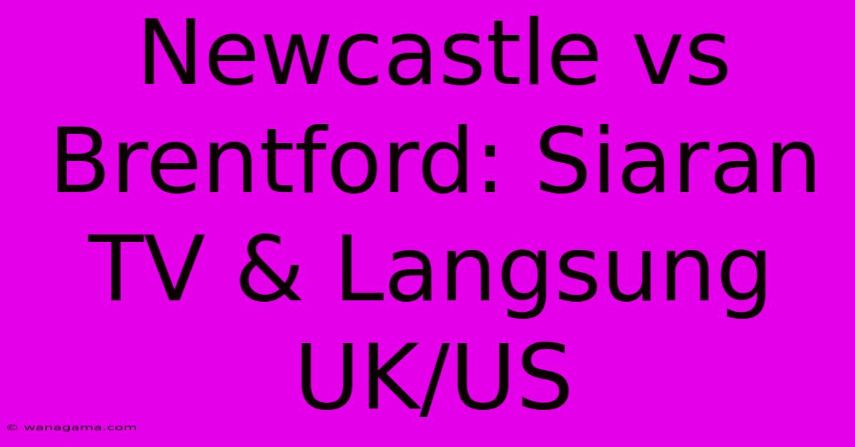 Newcastle Vs Brentford: Siaran TV & Langsung UK/US Newcastle Vs Brentford: Siaran TV & Langsung UK/US