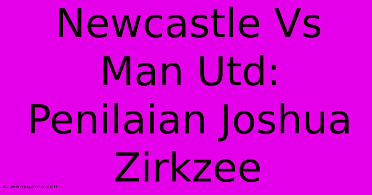 Newcastle Vs Man Utd: Penilaian Joshua Zirkzee