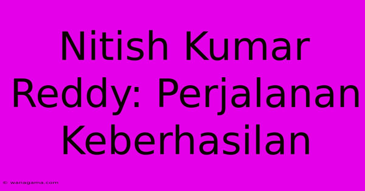 Nitish Kumar Reddy: Perjalanan Keberhasilan