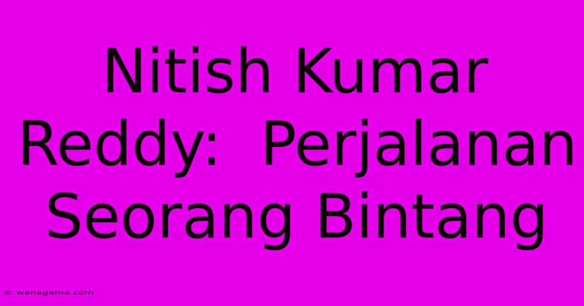 Nitish Kumar Reddy:  Perjalanan Seorang Bintang