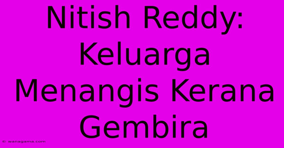 Nitish Reddy: Keluarga Menangis Kerana Gembira