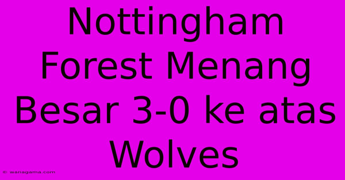 Nottingham Forest Menang Besar 3-0 Ke Atas Wolves