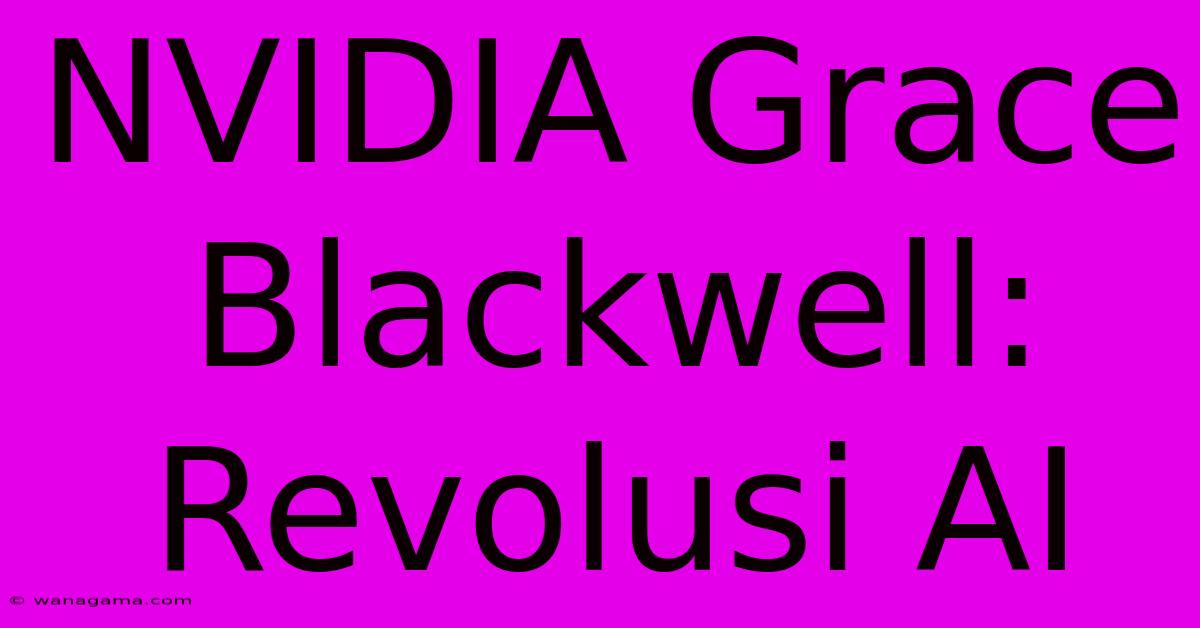 NVIDIA Grace Blackwell: Revolusi AI