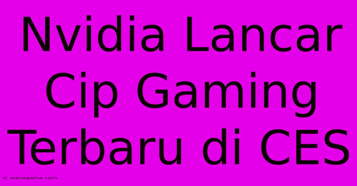 Nvidia Lancar Cip Gaming Terbaru Di CES