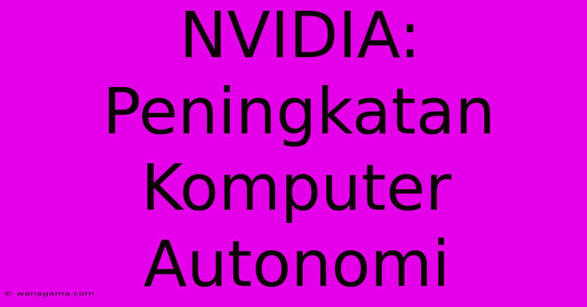 NVIDIA: Peningkatan Komputer Autonomi