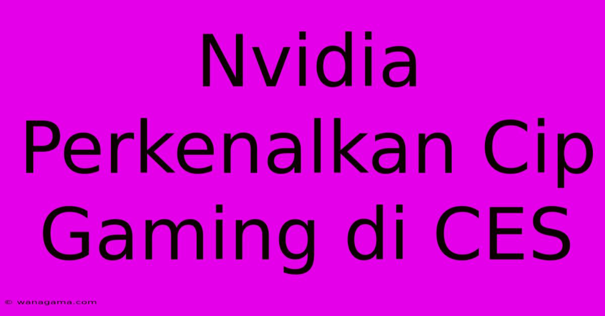 Nvidia Perkenalkan Cip Gaming Di CES