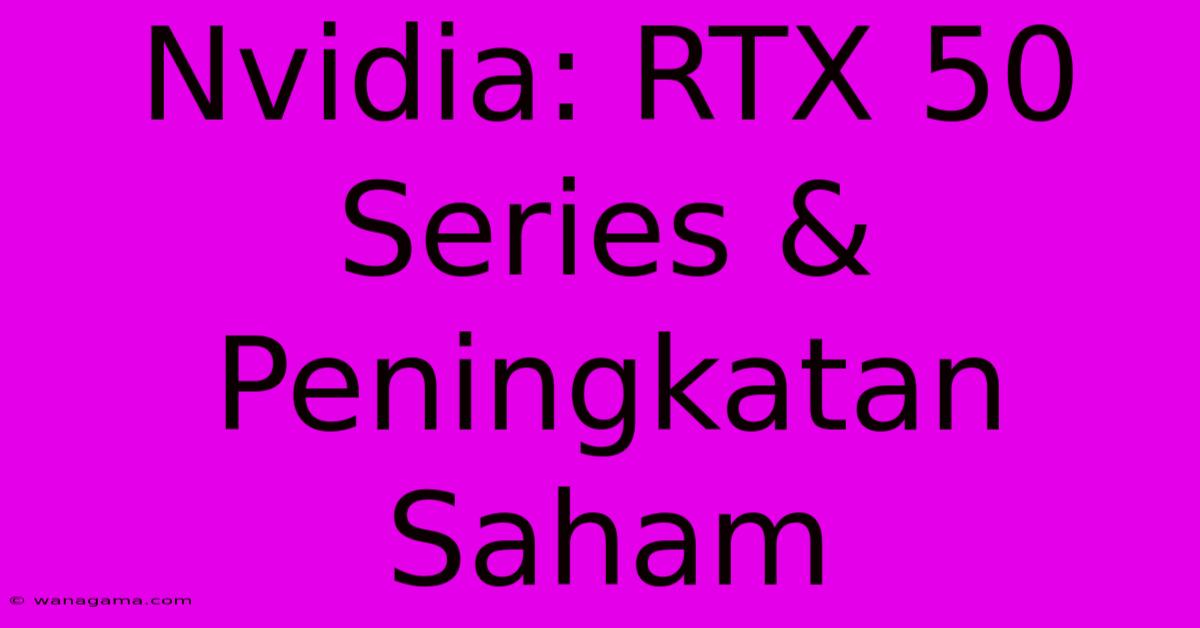 Nvidia: RTX 50 Series & Peningkatan Saham