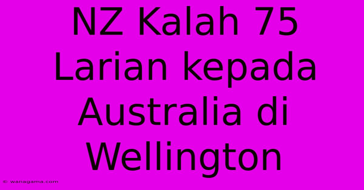 NZ Kalah 75 Larian Kepada Australia Di Wellington