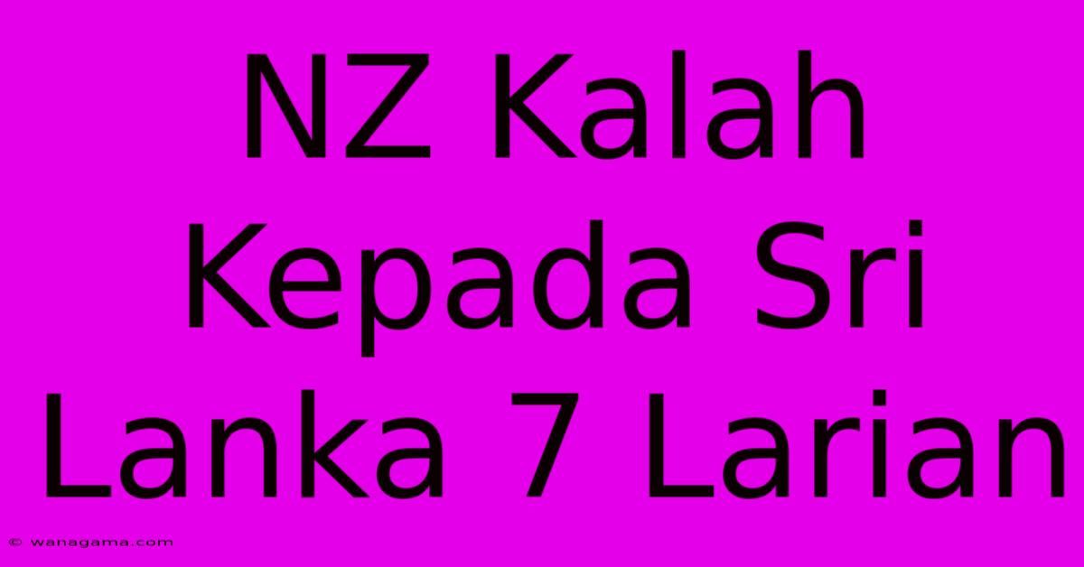 NZ Kalah Kepada Sri Lanka 7 Larian