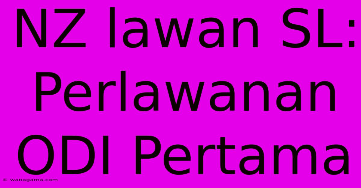 NZ Lawan SL:  Perlawanan ODI Pertama