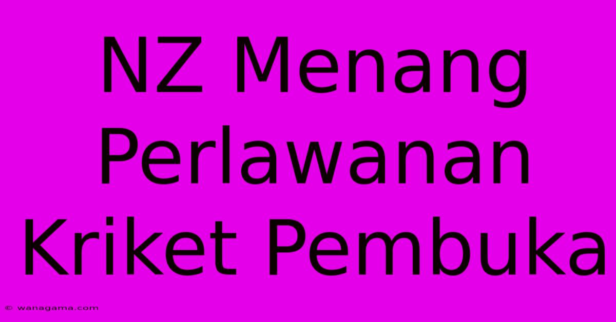 NZ Menang  Perlawanan Kriket Pembuka