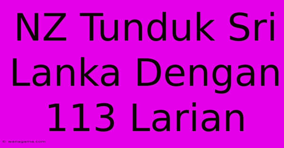 NZ Tunduk Sri Lanka Dengan 113 Larian