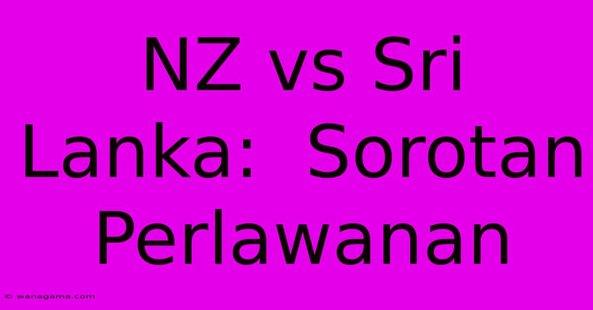 NZ Vs Sri Lanka:  Sorotan Perlawanan