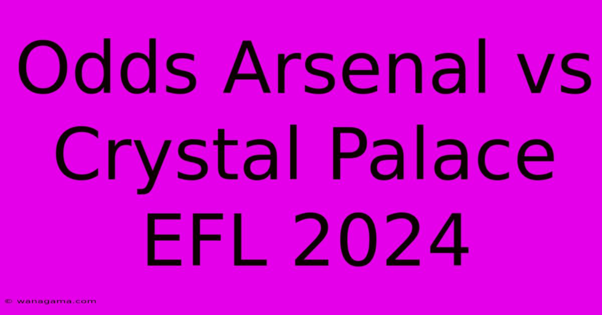 Odds Arsenal Vs Crystal Palace EFL 2024 Odds Arsenal Vs Crystal Palace EFL 2024