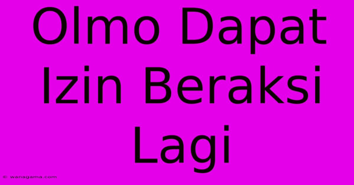 Olmo Dapat Izin Beraksi Lagi