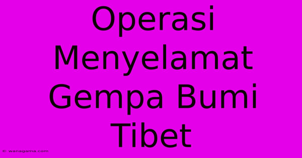 Operasi Menyelamat Gempa Bumi Tibet