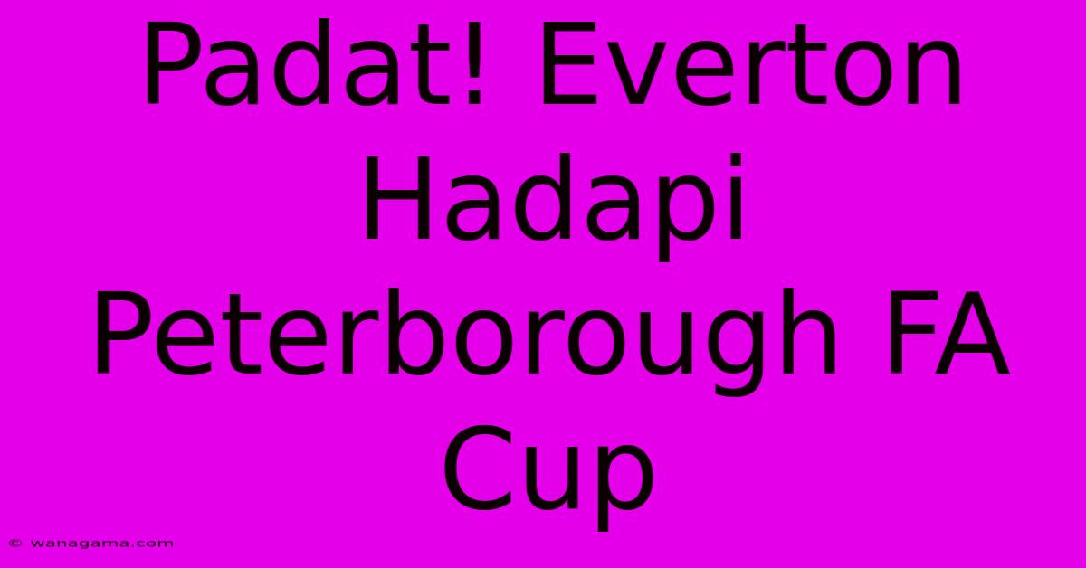 Padat! Everton Hadapi Peterborough FA Cup