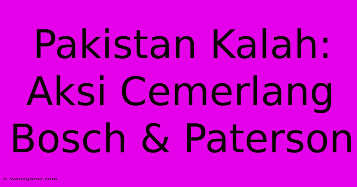 Pakistan Kalah: Aksi Cemerlang Bosch & Paterson