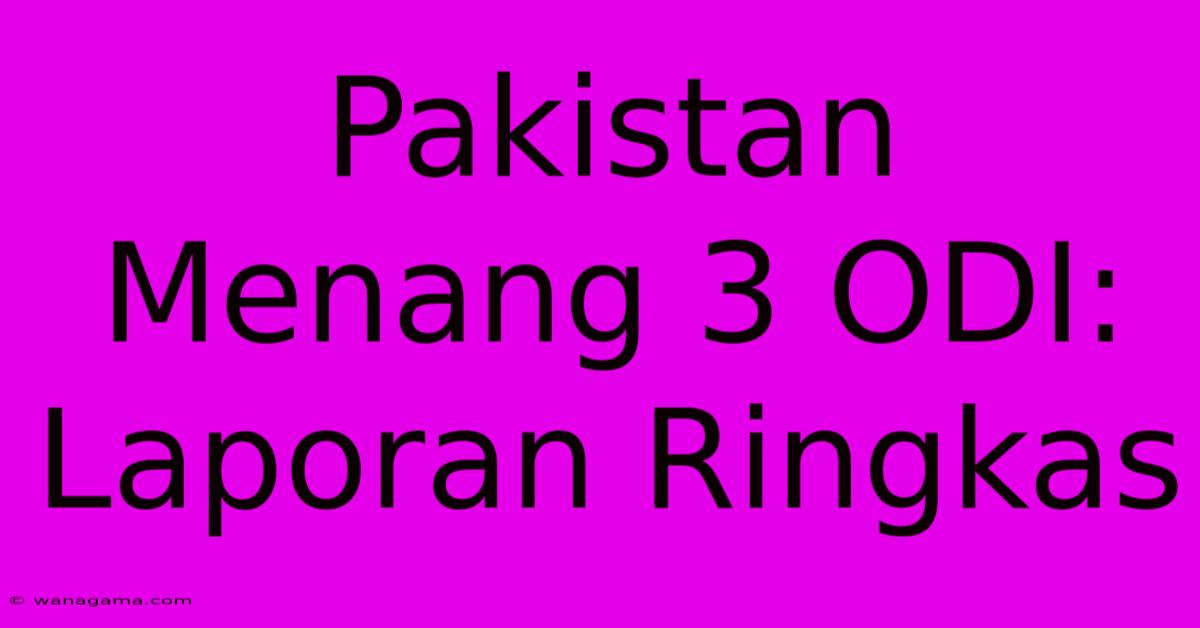 Pakistan Menang 3 ODI: Laporan Ringkas