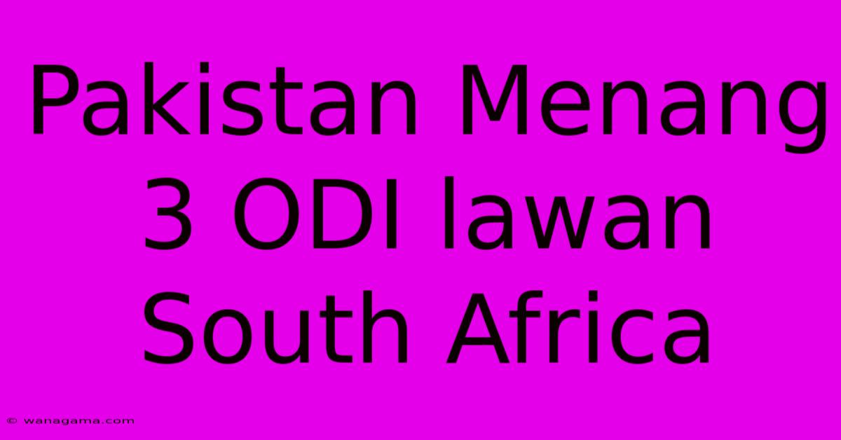 Pakistan Menang 3 ODI Lawan South Africa