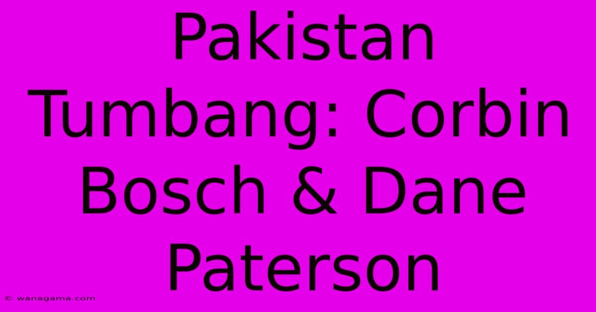 Pakistan Tumbang: Corbin Bosch & Dane Paterson