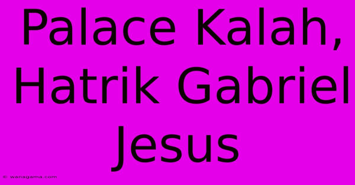 Palace Kalah, Hatrik Gabriel Jesus