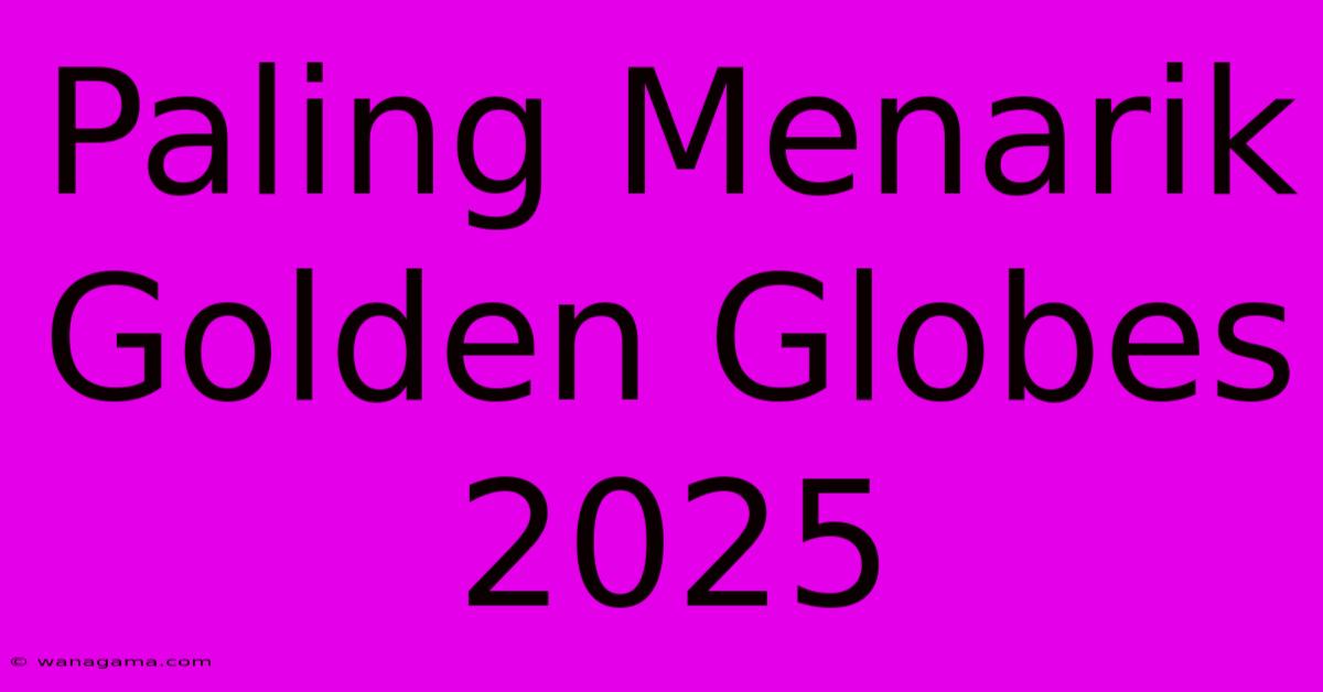 Paling Menarik Golden Globes 2025