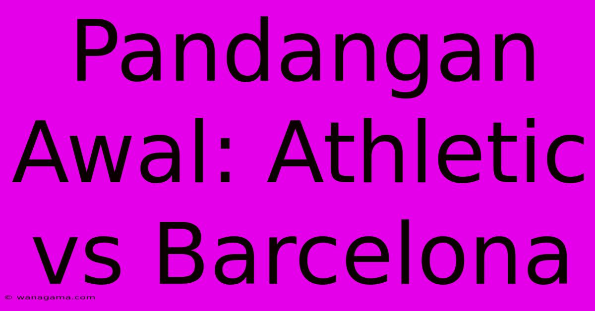 Pandangan Awal: Athletic Vs Barcelona