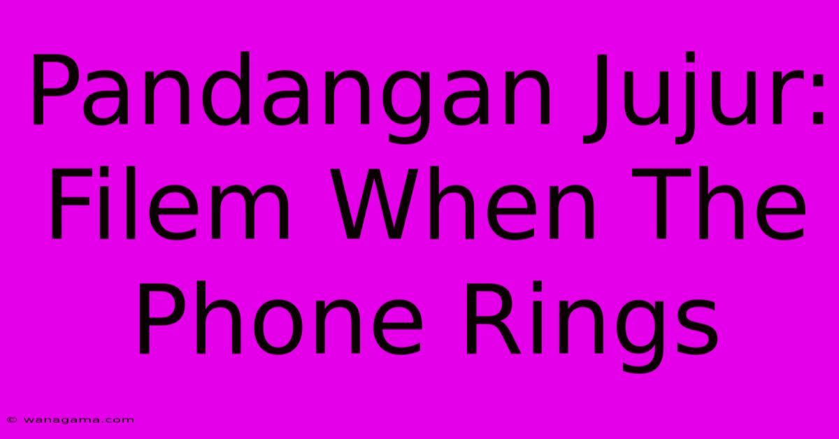 Pandangan Jujur: Filem When The Phone Rings