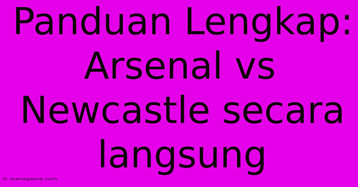 Panduan Lengkap: Arsenal Vs Newcastle Secara Langsung