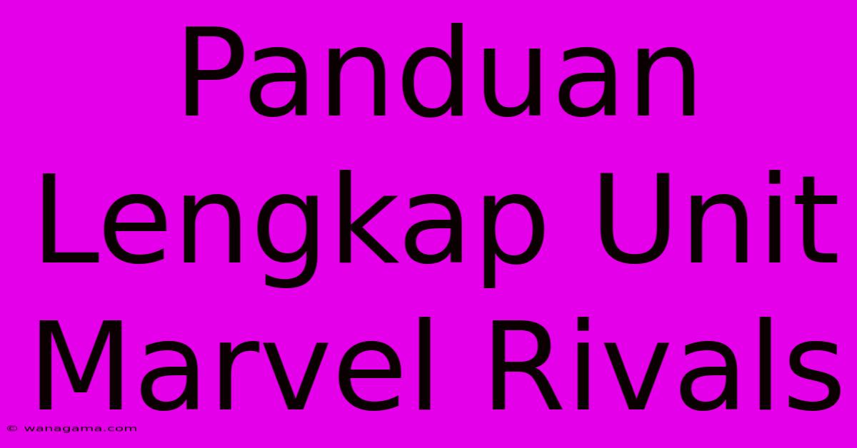 Panduan Lengkap Unit Marvel Rivals Panduan Lengkap Unit Marvel Rivals