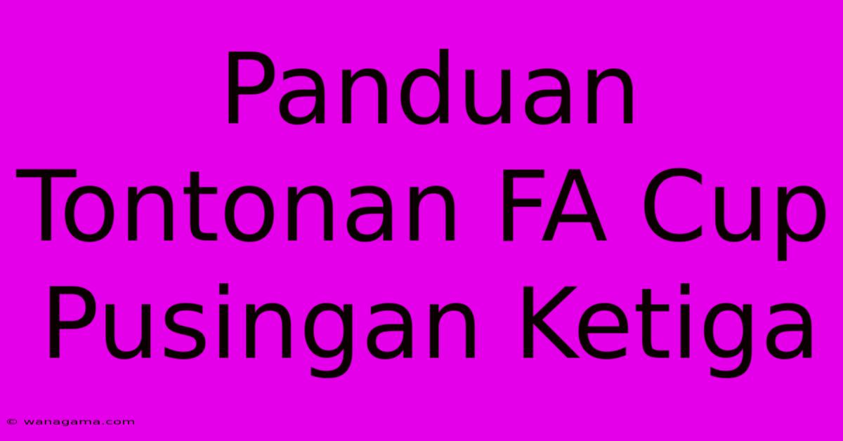 Panduan Tontonan FA Cup Pusingan Ketiga